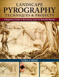 Title: Landscape Pyrography Techniques & Projects: A Beginner's Guide to Burning by Layer for Beautiful Results, Author: Lora S. Irish