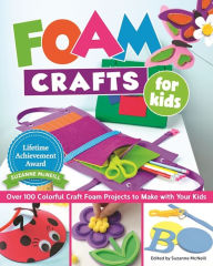 Title: Foam Crafts for Kids: Over 100 Colorful Craft Foam Projects to Make with Your Kids, Author: Suzanne McNeill CZT