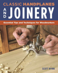 Title: Classic Handplanes and Joinery: Essential Tips and Techniques for Woodworkers, Author: Scott Wynn