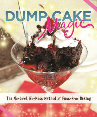 Title: Dump Cake Magic: The No-Bowl, No-Mess Method of Fuss-Free Baking, Author: Anne Schaeffer