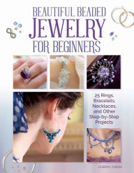 Title: Beautiful Beaded Jewelry for Beginners: 25 Rings, Bracelets, Necklaces, and Other Step-by-Step Projects, Author: Cheryl Owen