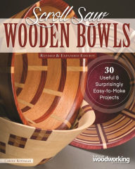 Title: Scroll Saw Wooden Bowls, Revised & Expanded Edition: 30 Useful & Surprisingly Easy-to-Make Projects, Author: Carole Rothman