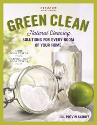 Title: Green Clean: Natural Cleaning Solutions for Every Room of Your Home, Author: Jill Potvin Schoff