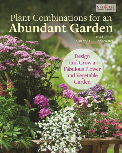 Plant Combinations for an Abundant Garden: Design and Grow a Fabulous Flower and Vegetable Garden