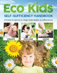 Title: Eco Kids Self-Sufficiency Handbook: STEAM Projects to Help Kids Make a Difference, Author: A. & G. Bridgewater