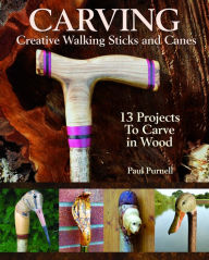 Title: Carving Creative Walking Sticks and Canes: 13 Projects to Carve in Wood, Author: Paul Purnell