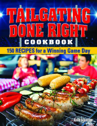 Title: Tailgating Done Right Cookbook: 150 Recipes for a Winning Game Day, Author: Anne Schaeffer