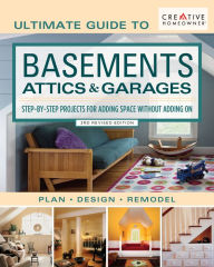 Title: Ultimate Guide to Basements, Attics & Garages, 3rd Revised Edition: Step-by-Step Projects for Adding Space without Adding on, Author: Creative Homeowner