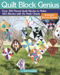 Title: Quilt Block Genius, Expanded Second Edition: Over 300 Pieced Quilt Blocks to Make 1001 Blocks with No Math Charts, Author: Sue Voegtlin