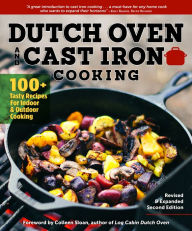Title: Dutch Oven and Cast Iron Cooking, Revised & Expanded Second Edition: 100+ Tasty Recipes for Indoor & Outdoor Cooking, Author: Colleen Dorsey