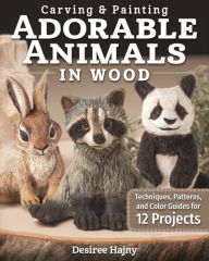 Title: Carving & Painting Adorable Animals in Wood: Techniques, Patterns, and Color Guides for 12 Projects, Author: Desiree Hajny