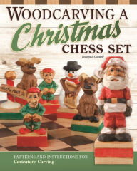 Title: Woodcarving a Christmas Chess Set: Patterns and Instructions for Caricature Carving, Author: Dwayne Gosnell