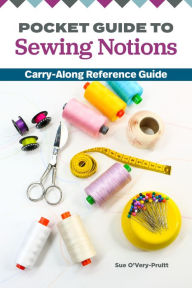 Title: Pocket Guide to Sewing Notions: Carry-Along Reference Guide, Author: Sue O'Very-Pruitt