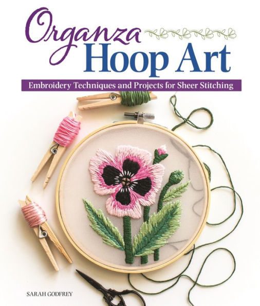 Organza Hoop Art: Embroidery Techniques and Projects for Sheer Stitching