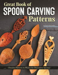 Title: Great Book of Spoon Carving Patterns: Detailed Patterns & Photos for Decorative Spoons, Author: David Western