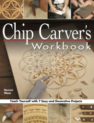 Title: Chip Carver's Workbook: Teach Yourself with 7 Easy & Decorative Projects, Author: Dennis Moor