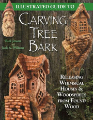 Title: Illustrated Guide to Carving Tree Bark: Releasing Whimsical Houses & Woodspirits from Found Wood, Author: Jack A. Williams