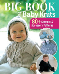 Title: Big Book of Baby Knits: 80+ Garment and Accessory Patterns, Author: Editions Marie Claire