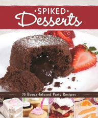 Title: Spiked Desserts: 75 Booze-Infused Party Recipes, Author: Colleen Dorsey