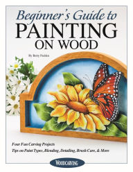 Title: Beginner's Guide to Painting on Wood: Four Fun Carving Projects; Tips on Paint Types, Blending, Detailing, Brush Care, & More, Author: Betty Padden