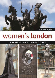 Title: Women's London: A Tour Guide to Great Lives, Author: Rachel Kolsky