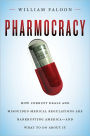 Pharmocracy: How Corrupt Deals and Misguided Medical Regulations Are Bankrupting America--and What to Do About It