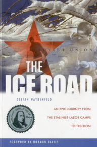 Title: The Ice Road: An Epic Journey from the Stalinist Labor Camps to Freedom, Author: Stefan Waydenfeld