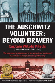 Title: The Auschwitz Volunteer: Beyond Bravery, Author: Captain Witold Pilecki