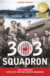 Title: 303 Squadron: The Legendary Battle of Britain Fighter Squadron, Author: Arkady Fiedler