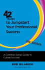 42 Rules to Jumpstart Your Professional Success (2nd Edition): A Common Sense Guide to Career Success