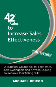 Title: 42 Rules to Increase Sales Effectiveness (2nd Edition): A Practical Guidebook for Sales Reps, Sales Managers and Anyone Looking to Improve their Selling Skills, Author: Michael Griego