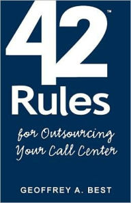 Title: 42 Rules for Outsourcing Your Call Center: Best Practices for Outsourcing Call Center Planning, Operations and Management, Author: Edited by Laura Lowell Geoffrey A. Best