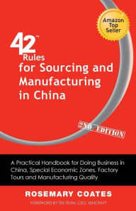 Title: 42 Rules for Sourcing and Manufacturing in China (2nd Edition): A Practical Handbook for Doing Business in China, Special Economic Zones, Factory Tour, Author: Rosemary Coates