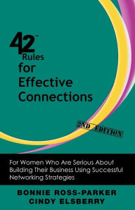 Title: 42 Rules for Effective Connections (2nd Edition): For Women Who Are Serious About Building Their Business Using Successful Networking Strategies, Author: Bonnie Ross-Parker