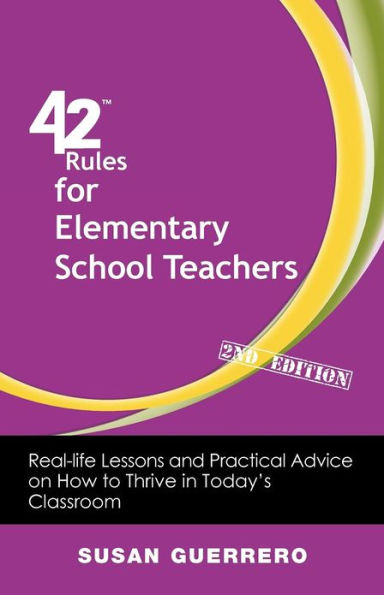 42 Rules for Elementary School Teachers (2nd Edition): Real-Life Lessons and Practical Advice on How to Thrive in Today's Classroom
