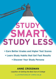 Title: Study Smart, Study Less: Earn Better Grades and Higher Test Scores, Learn Study Habits That Get Fast Results, and Discover Your Study Persona, Author: Anne Crossman