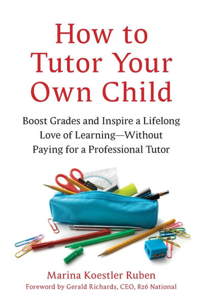 How to Tutor Your Own Child: Boost Grades and Inspire a Lifelong Love of Learning--Without Paying for Professional