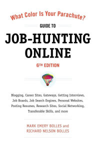 Title: What Color Is Your Parachute? Guide to Job-Hunting Online, Sixth Edition: Blogging, Career Sites, Gateways, Getting Interviews, Job Boards, Job Search Engines, Personal Websites, Posting Resumes, Research Sites, Social Networking, Author: Mark Emery Bolles