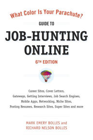 Title: What Color Is Your Parachute? Guide to Job-Hunting Online, Sixth Edition: Blogging, Career Sites, Gateways, Getting Interviews, Job Boards, Job Search Engines, Personal Websites, Posting Resumes, Research Sites, Social Networking, Author: Mark Emery Bolles