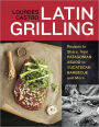 Latin Grilling: Recipes to Share, from Patagonian Asado to Yucatecan Barbecue and More [A Cookbook]