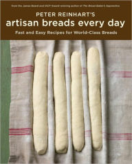 Title: Peter Reinhart's Artisan Breads Every Day: Fast and Easy Recipes for World-Class Breads, Author: Peter Reinhart