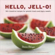Title: Hello, Jell-O!: 50+ Inventive Recipes for Gelatin Treats and Jiggly Sweets [A Cookbook], Author: Victoria Belanger