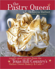 Title: The Pastry Queen: Royally Good Recipes From the Texas Hill Country's Rather Sweet Bakery and Cafe [A Baking Book], Author: Rebecca Rather