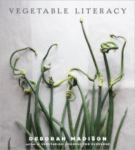 Title: Vegetable Literacy: Cooking and Gardening with Twelve Families from the Edible Plant Kingdom, with over 300 Deliciously Simple Recipes [A Cookbook], Author: Deborah Madison