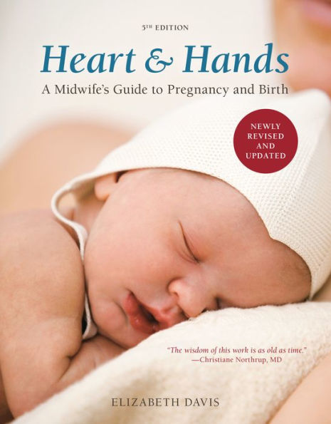 Heart and Hands, Fifth Edition [2019]: A Midwife's Guide to Pregnancy Birth