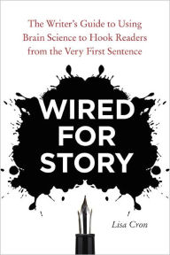 Title: Wired for Story: The Writer's Guide to Using Brain Science to Hook Readers from the Very First Sentence, Author: Lisa Cron