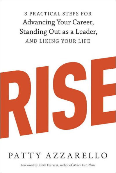 Rise: 3 Practical Steps for Advancing Your Career, Standing Out as a Leader, and Liking Life