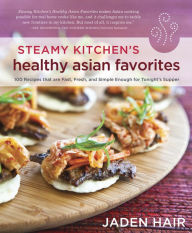 Title: Steamy Kitchen's Healthy Asian Favorites: 100 Recipes That Are Fast, Fresh, and Simple Enough for Tonight's Supper [A Cookbook], Author: Jaden Hair