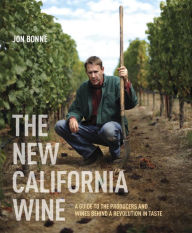 Title: The New California Wine: A Guide to the Producers and Wines Behind a Revolution in Taste, Author: Jon Bonné
