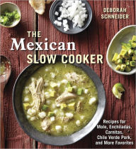 Title: The Mexican Slow Cooker: Recipes for Mole, Enchiladas, Carnitas, Chile Verde Pork, and More Favorites [A Cookbook], Author: Deborah Schneider